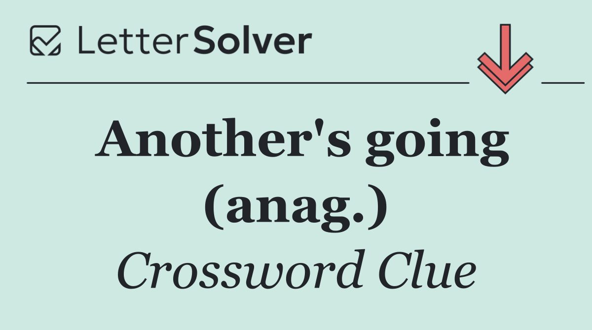 Another's going (anag.)