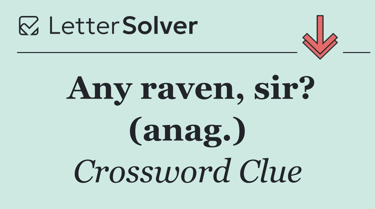 Any raven, sir? (anag.)