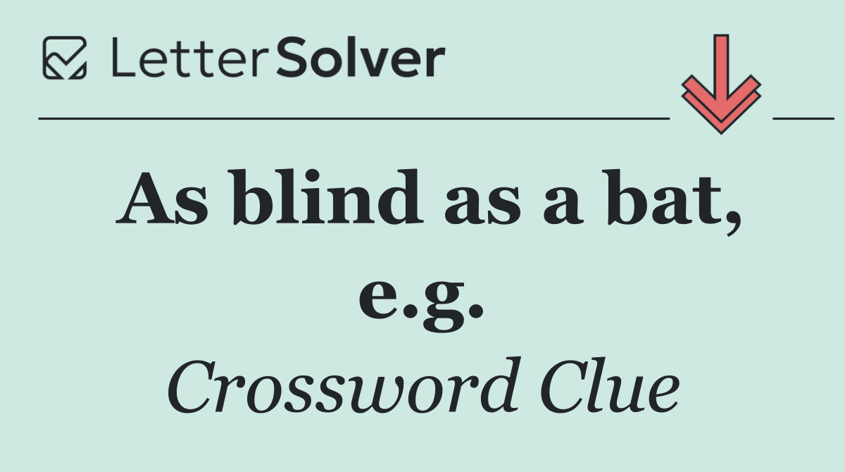 As blind as a bat, e.g.