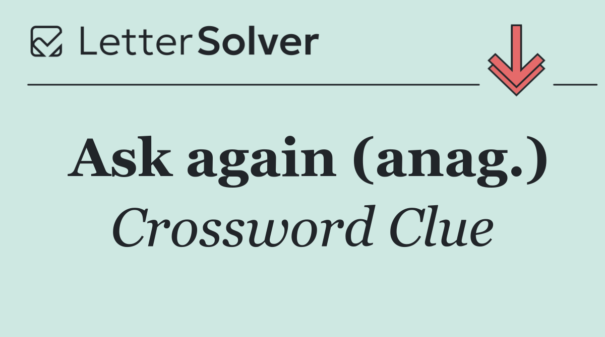 Ask again (anag.)