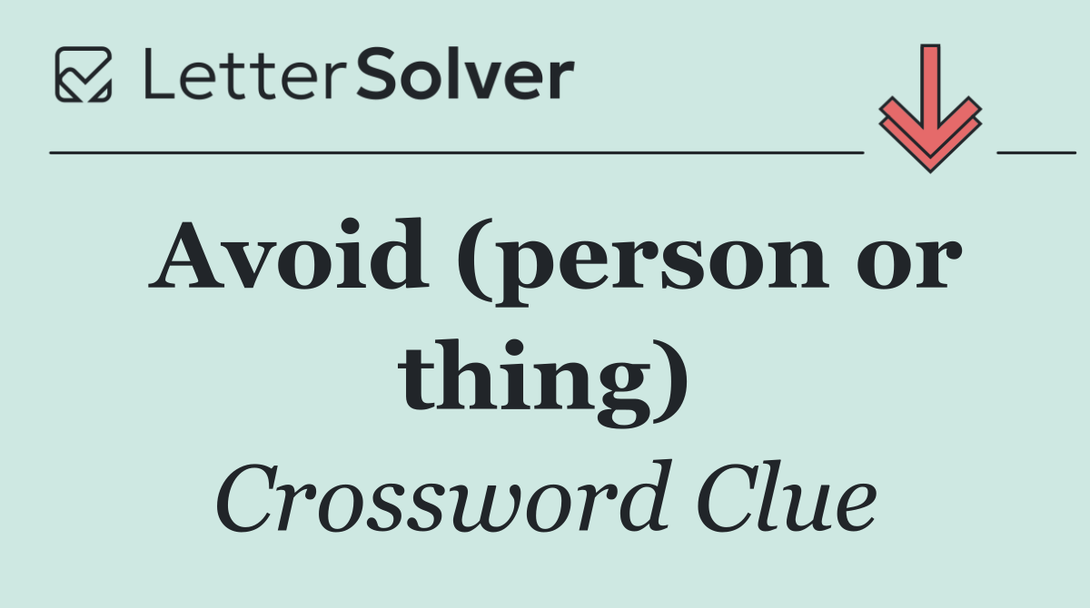 Avoid (person or thing)