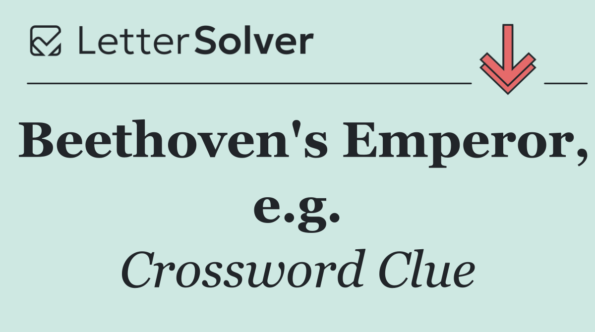 Beethoven's Emperor, e.g.