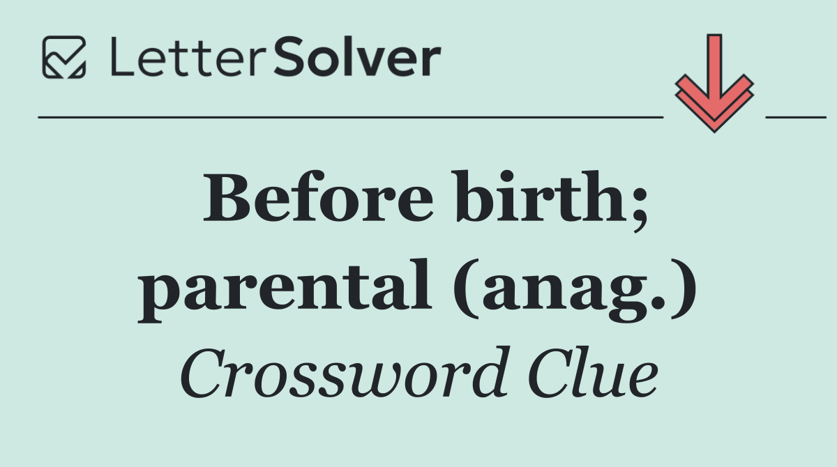 Before birth; parental (anag.)