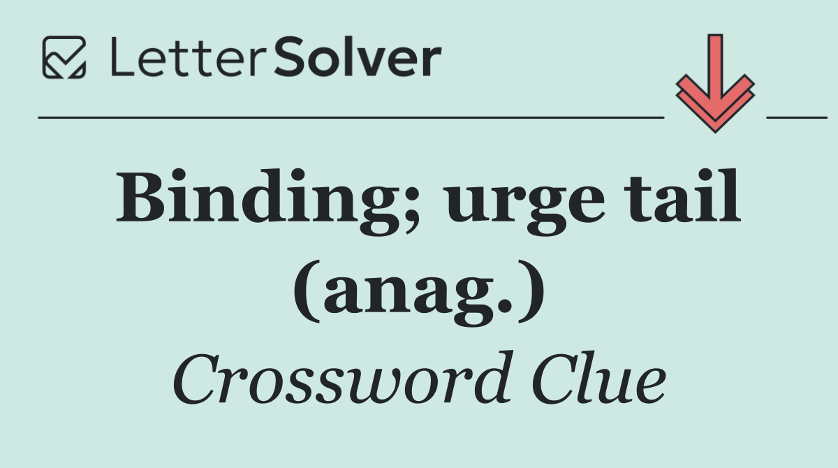 Binding; urge tail (anag.)