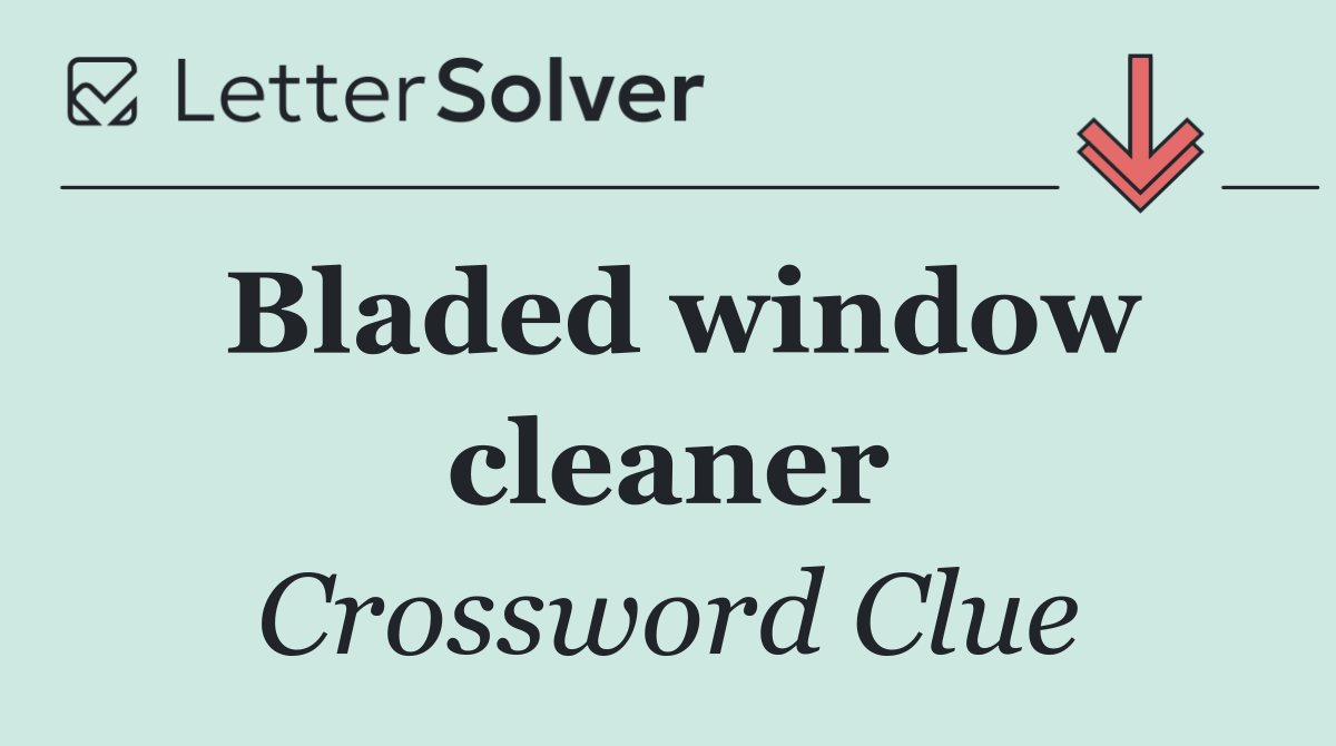 Bladed window cleaner