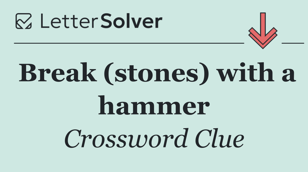 Break (stones) with a hammer
