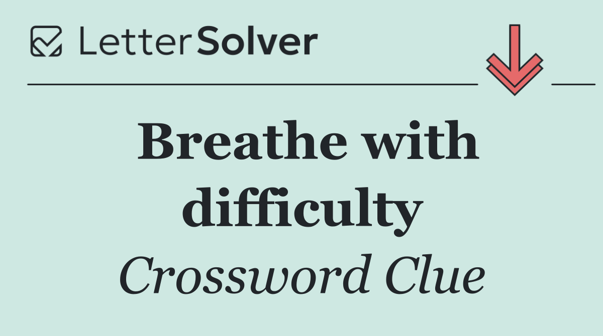 Breathe with difficulty