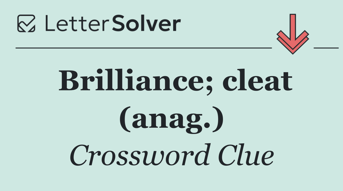 Brilliance; cleat (anag.)
