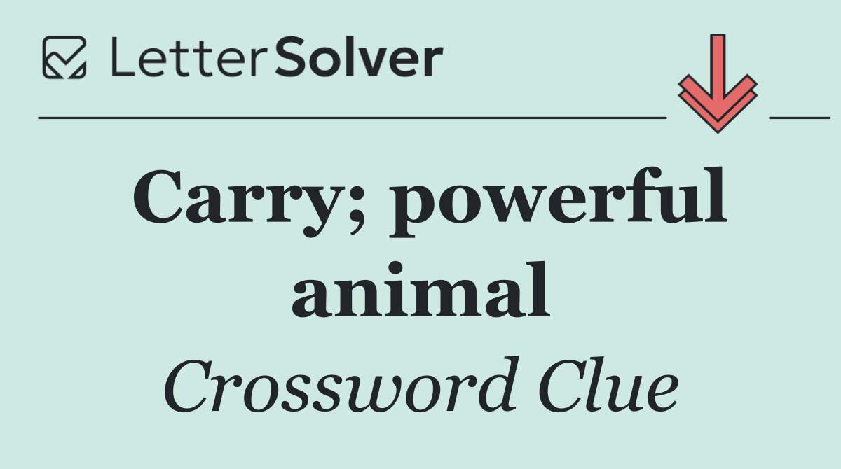 Carry; powerful animal
