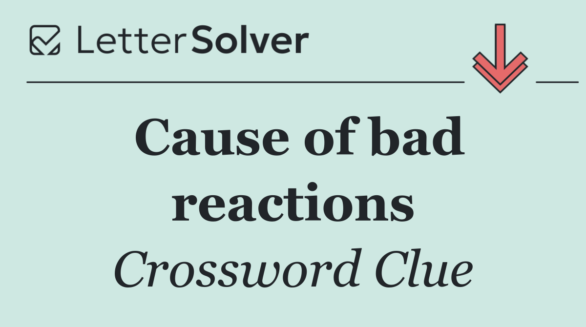 Cause of bad reactions