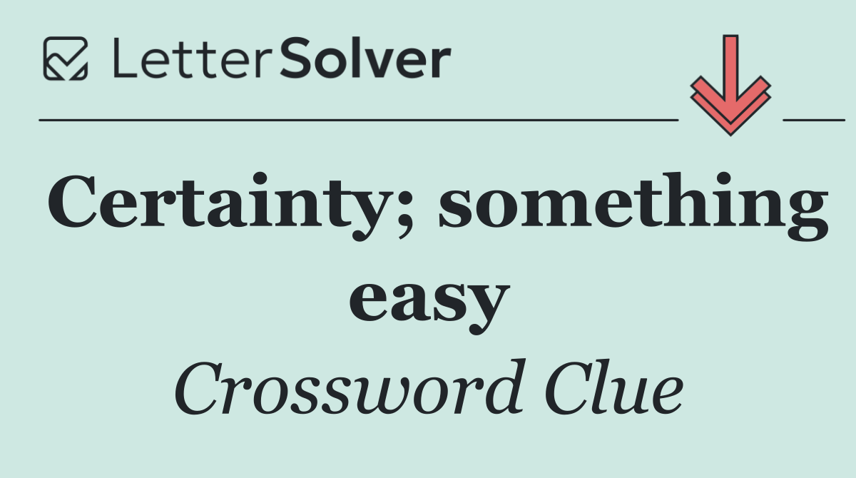 Certainty; something easy