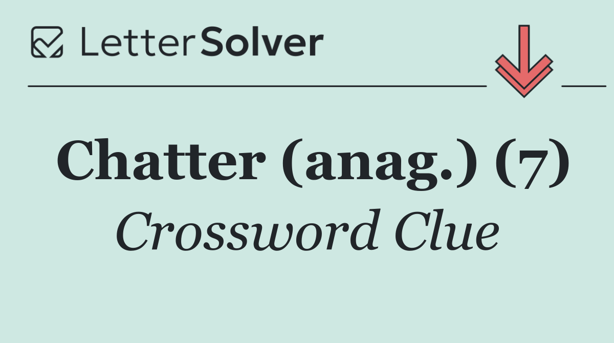 Chatter (anag.) (7)