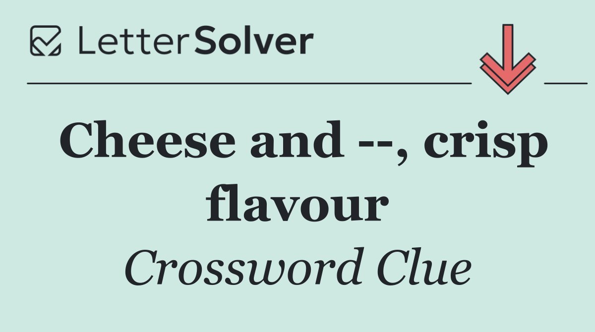 Cheese and   , crisp flavour