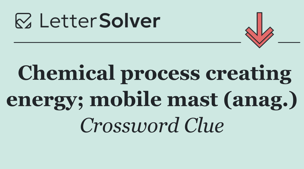 Chemical process creating energy; mobile mast (anag.)