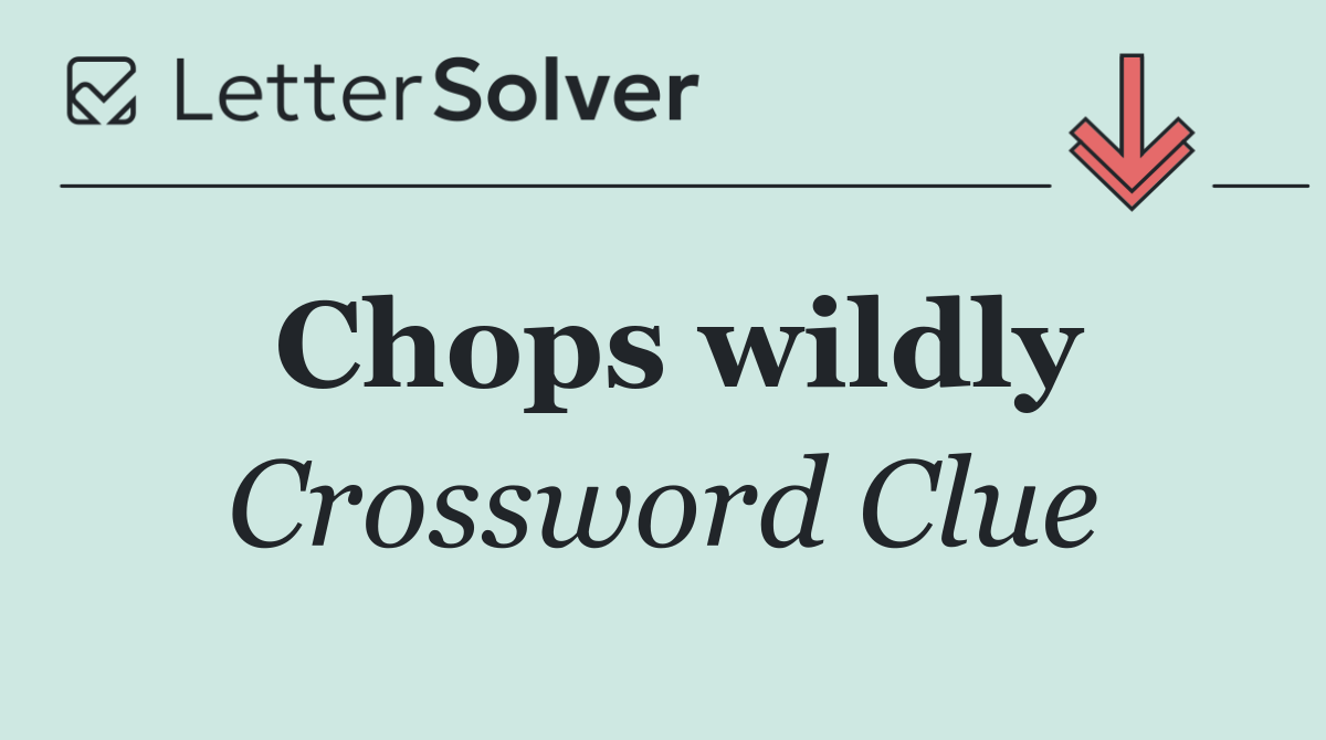 Chops wildly