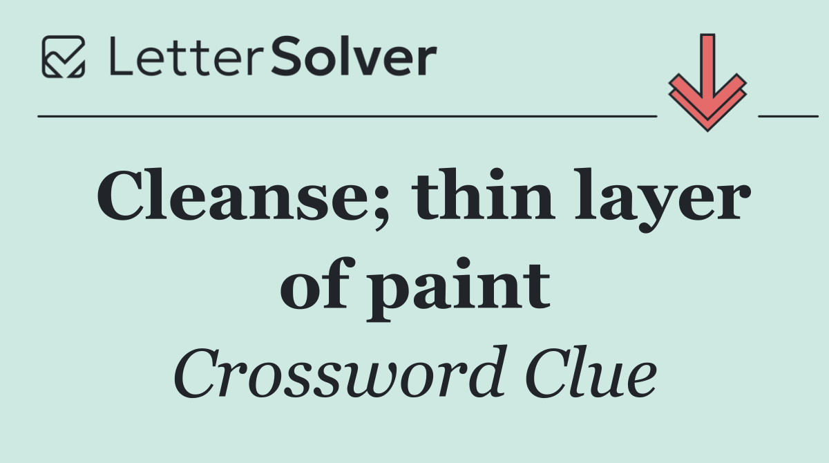 Cleanse; thin layer of paint