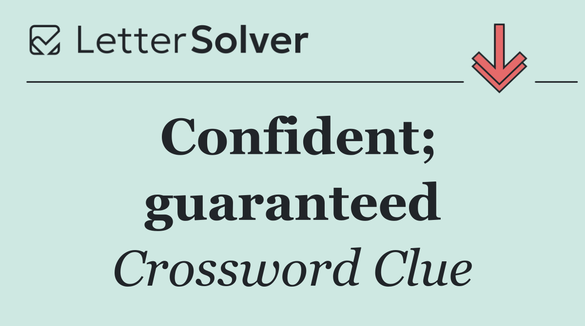 Confident; guaranteed