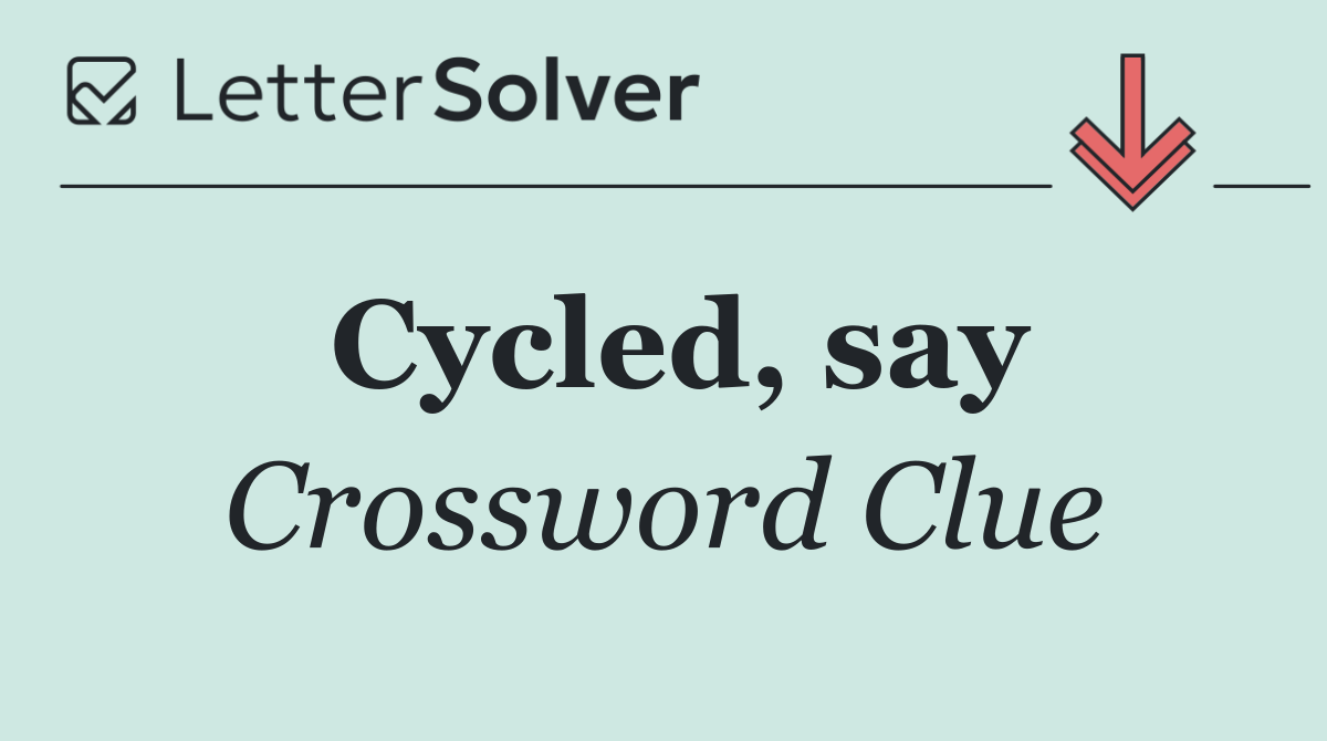 Cycled, say
