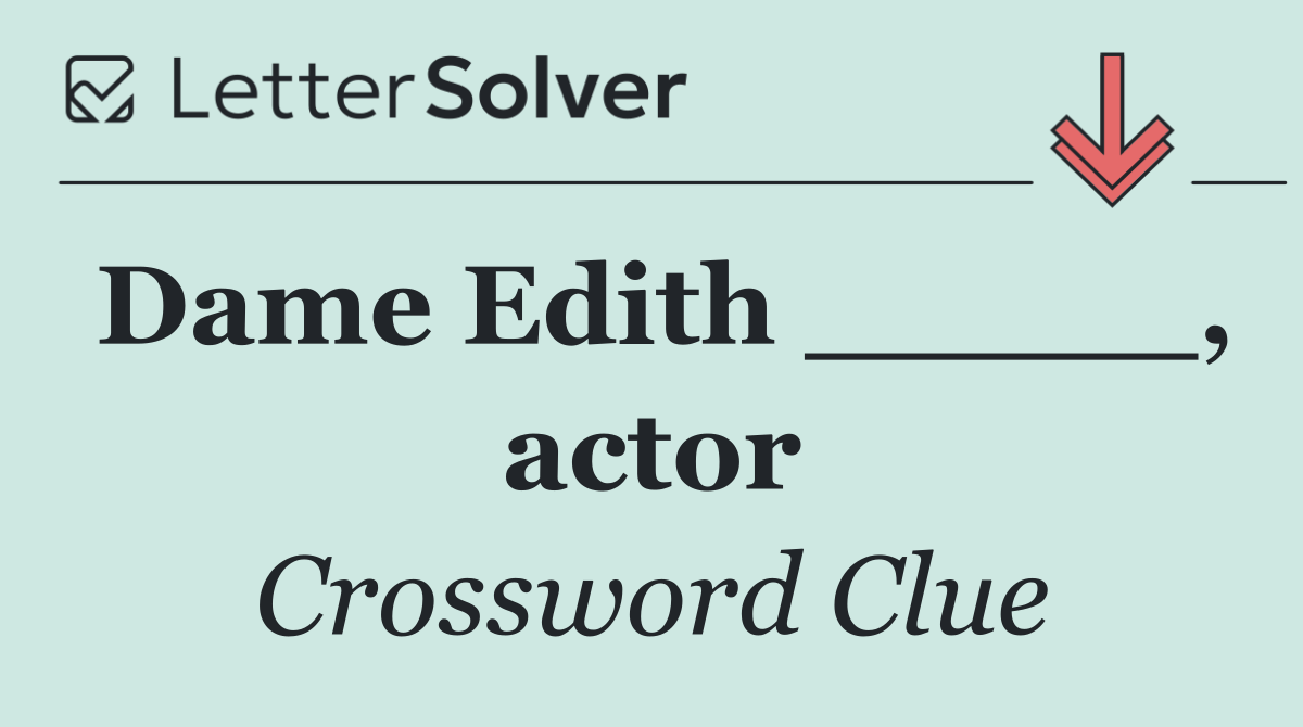 Dame Edith _____, actor