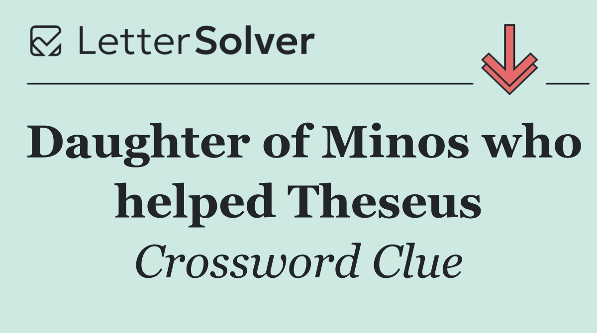 Daughter of Minos who helped Theseus
