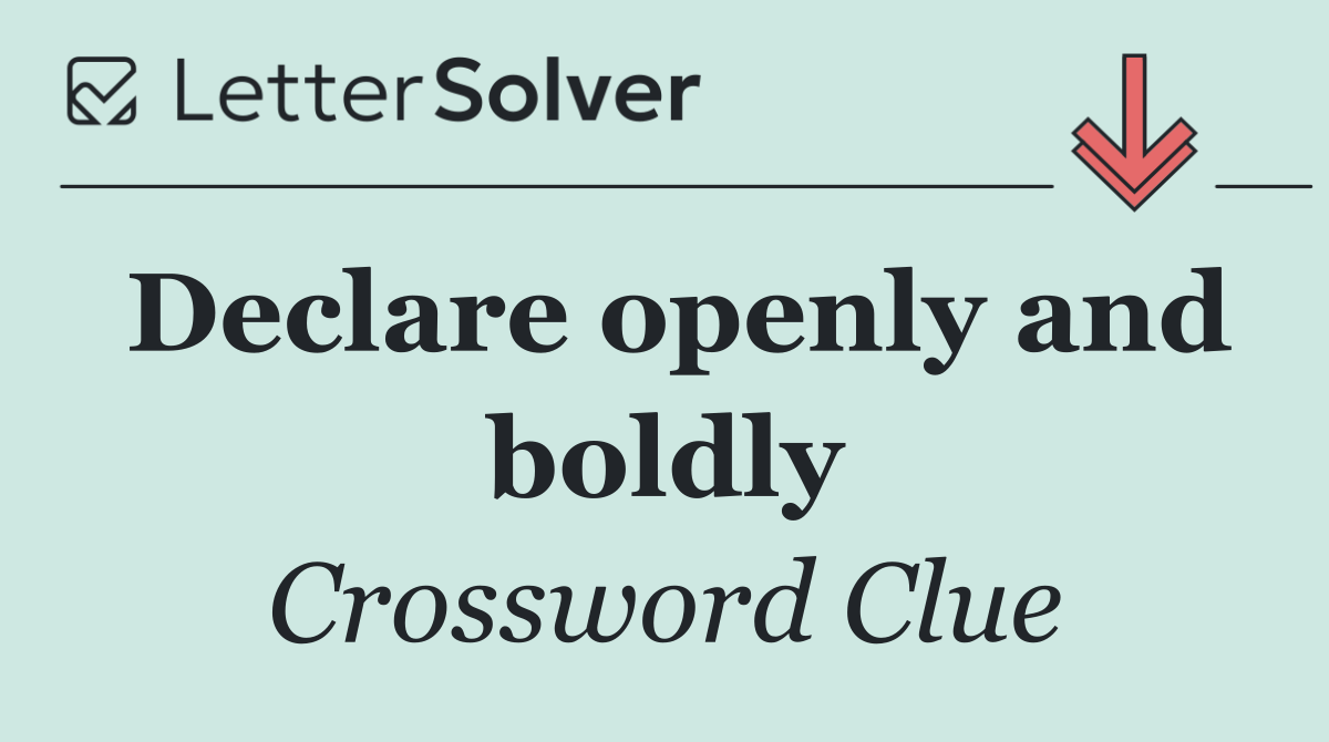 Declare openly and boldly