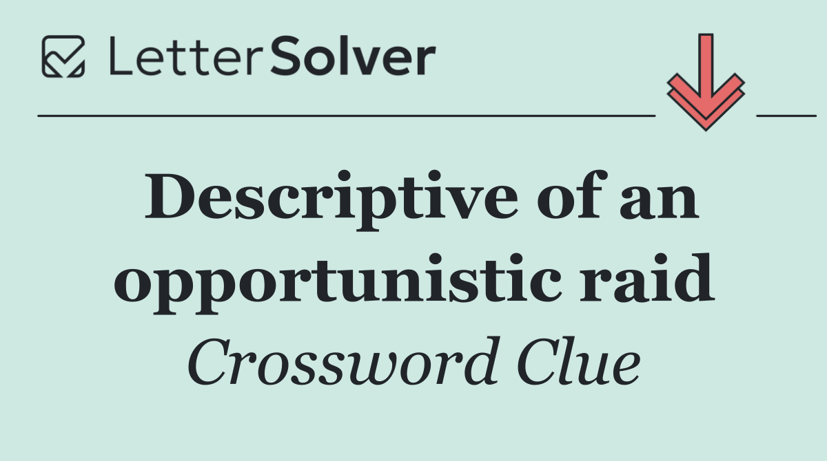 Descriptive of an opportunistic raid