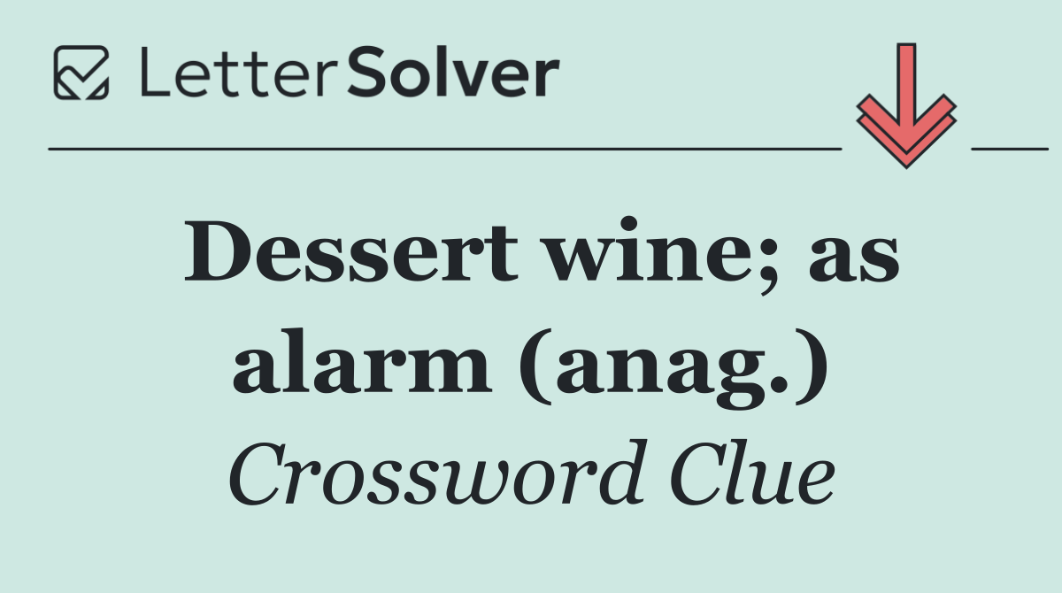 Dessert wine; as alarm (anag.)