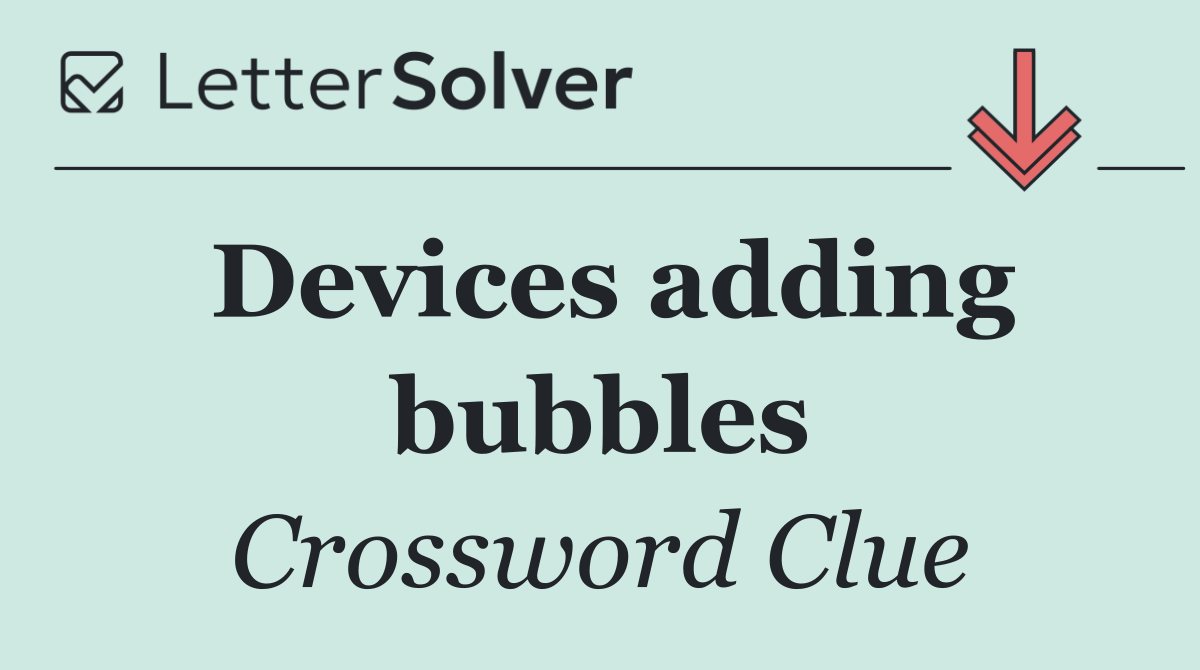 Devices adding bubbles