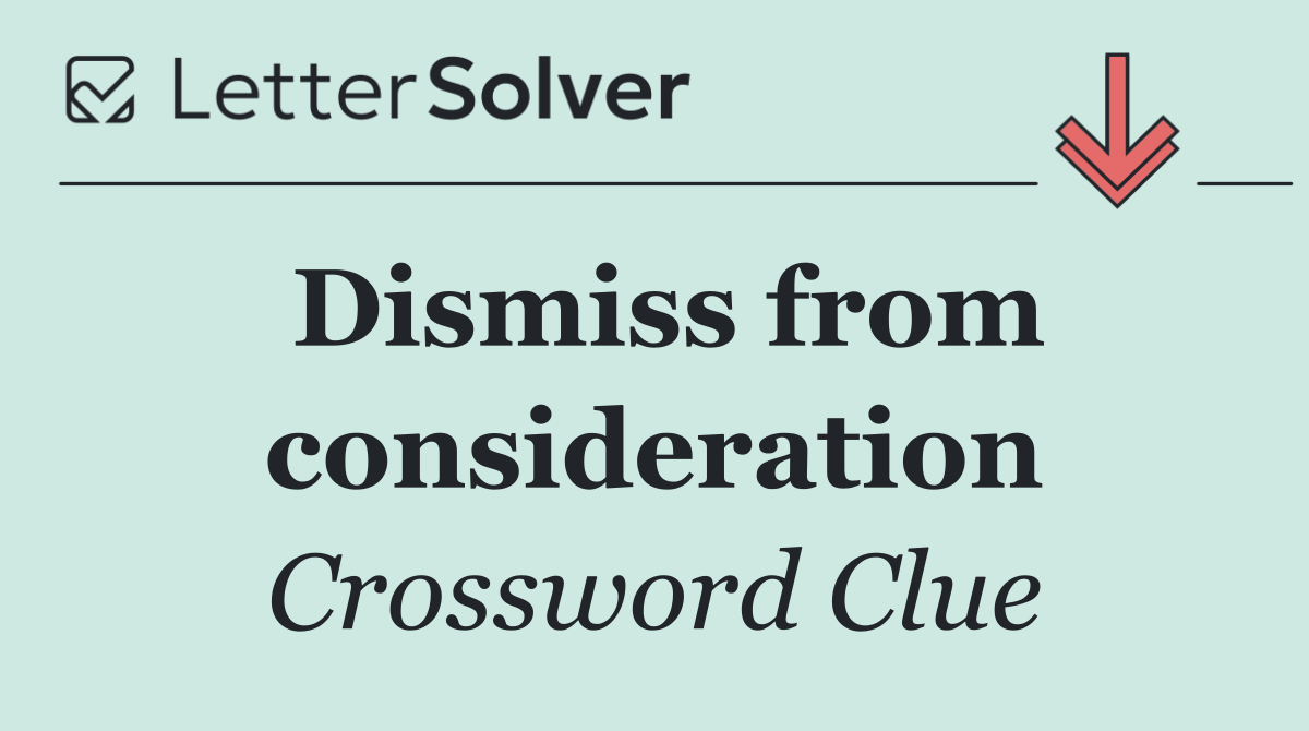 Dismiss from consideration