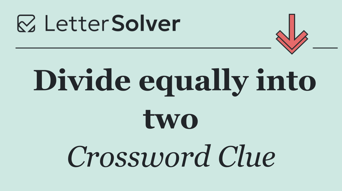 Divide equally into two
