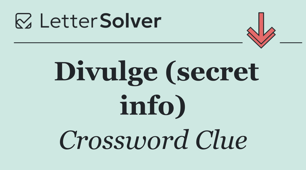Divulge (secret info)