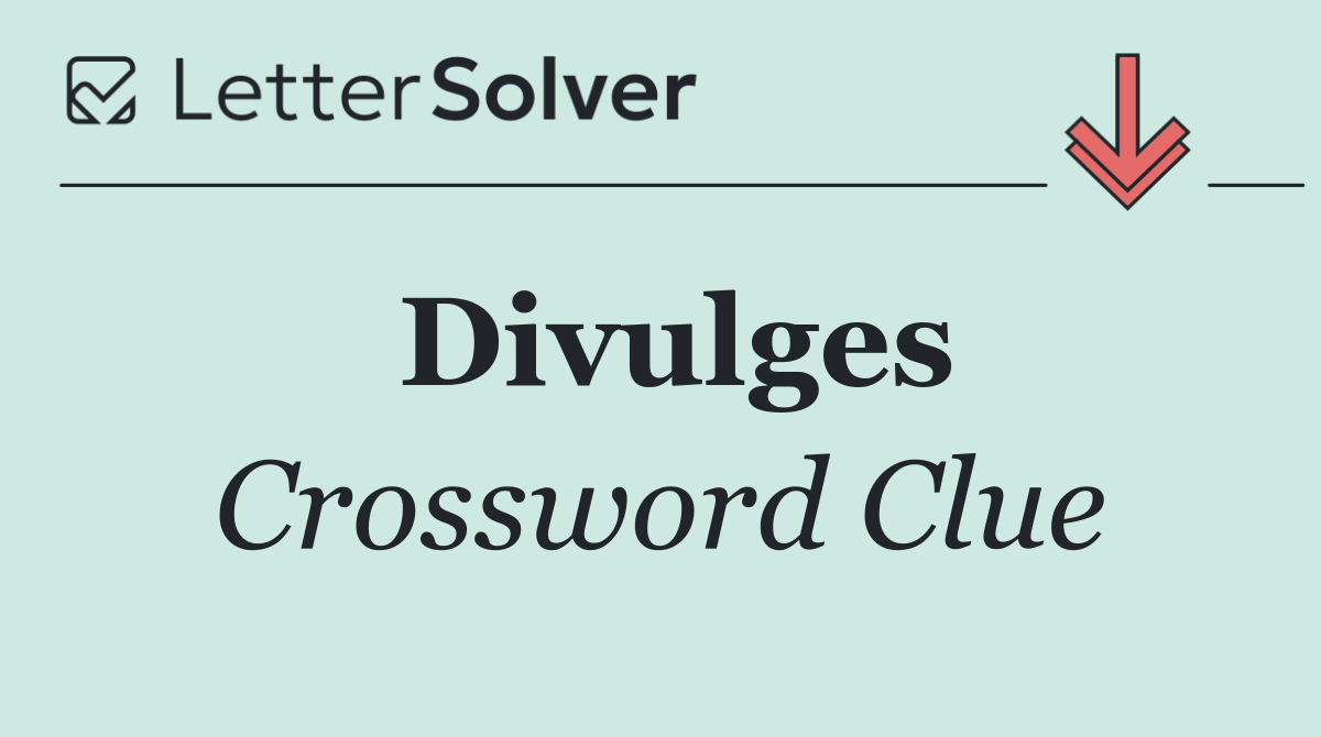 Divulges