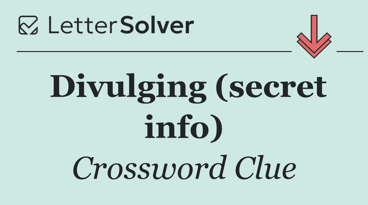 Divulging (secret info)