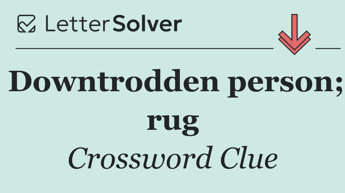 Downtrodden person; rug