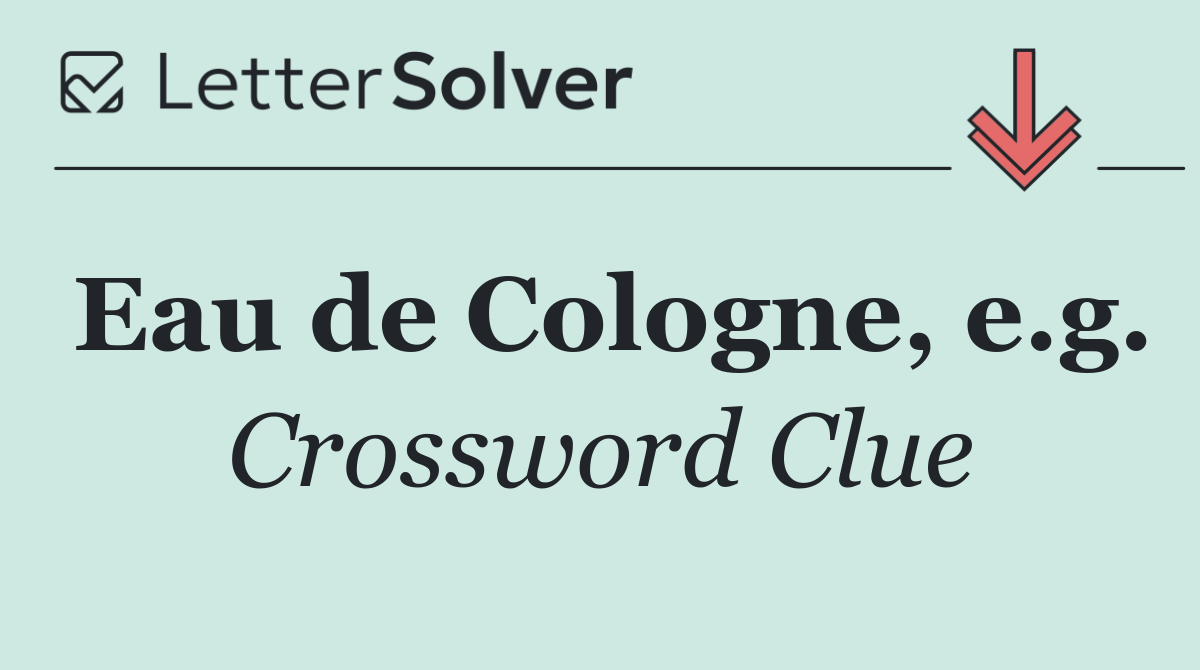 Eau de Cologne, e.g.