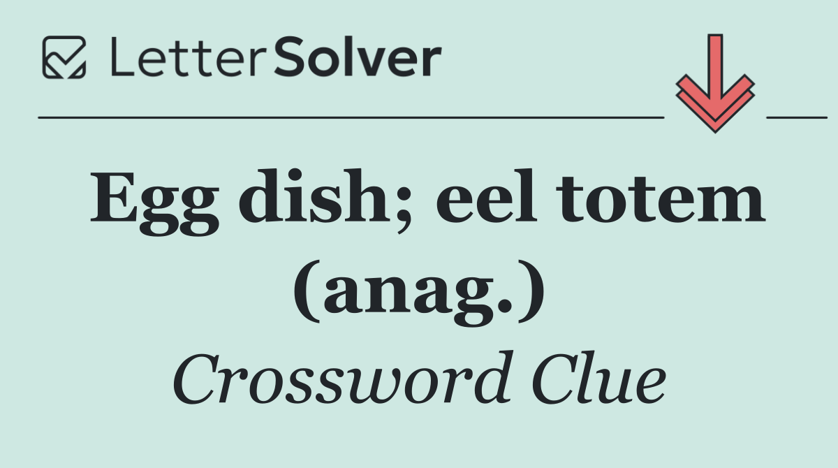 Egg dish; eel totem (anag.)