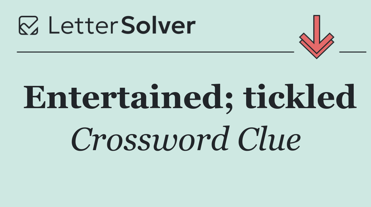 Entertained; tickled