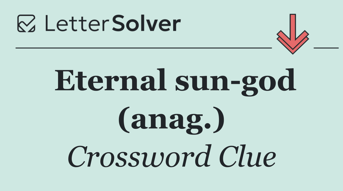 Eternal sun god (anag.)