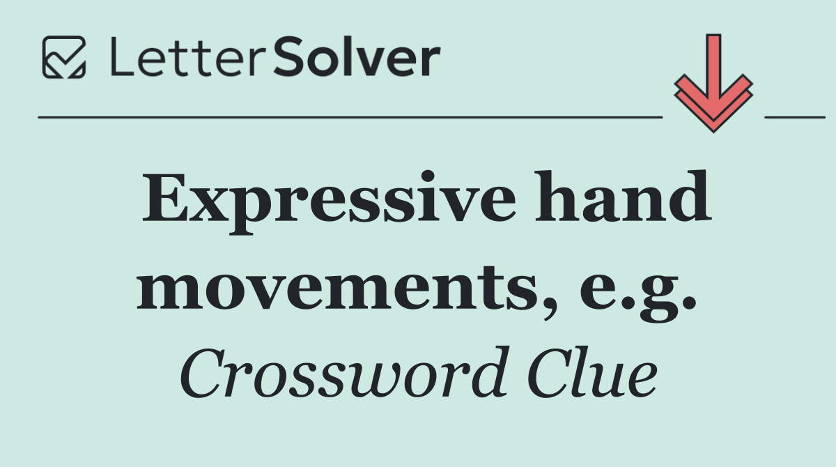 Expressive hand movements, e.g.