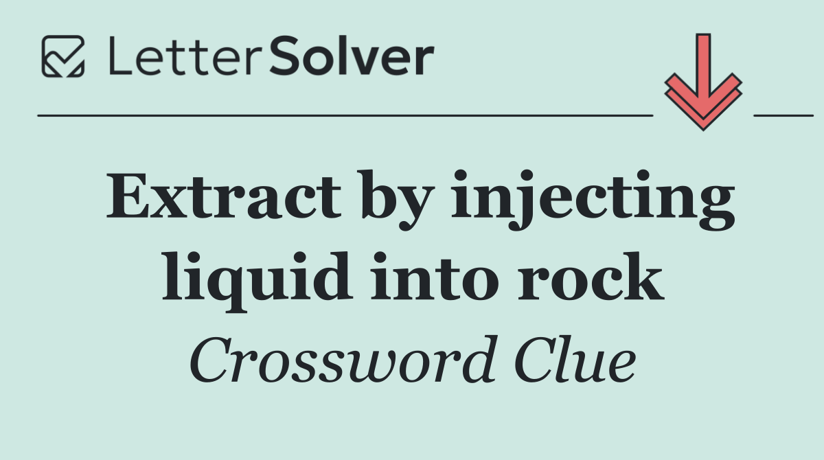 Extract by injecting liquid into rock