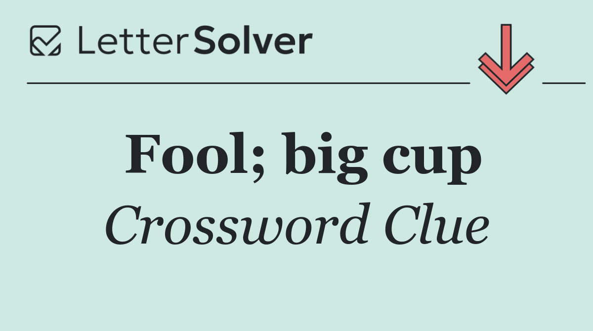 Fool; big cup
