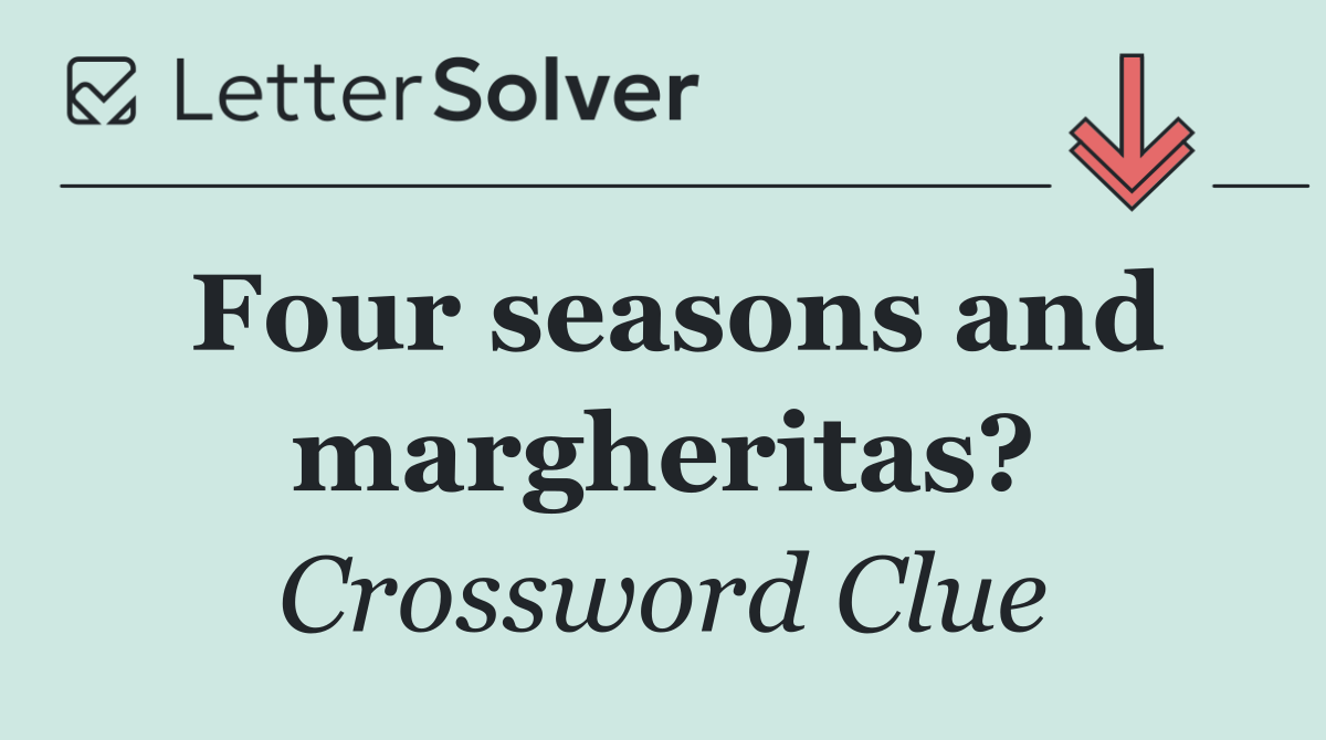 Four seasons and margheritas?