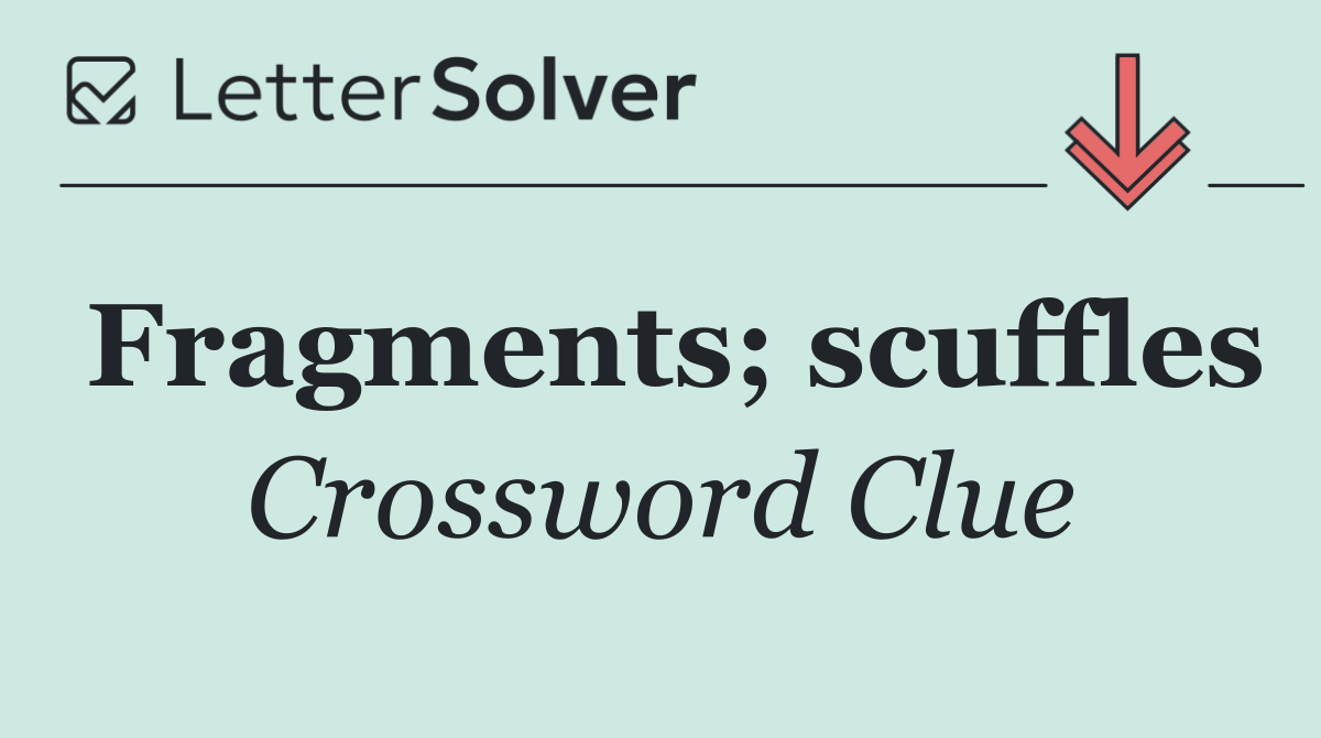 Fragments; scuffles