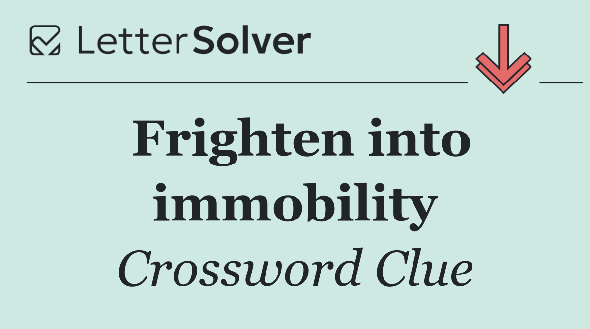 Frighten into immobility