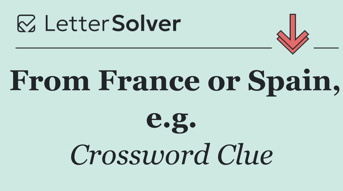 From France or Spain, e.g.