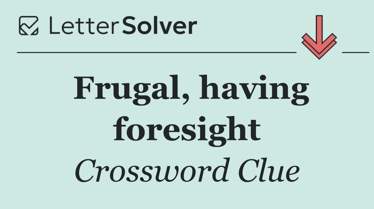 Frugal, having foresight