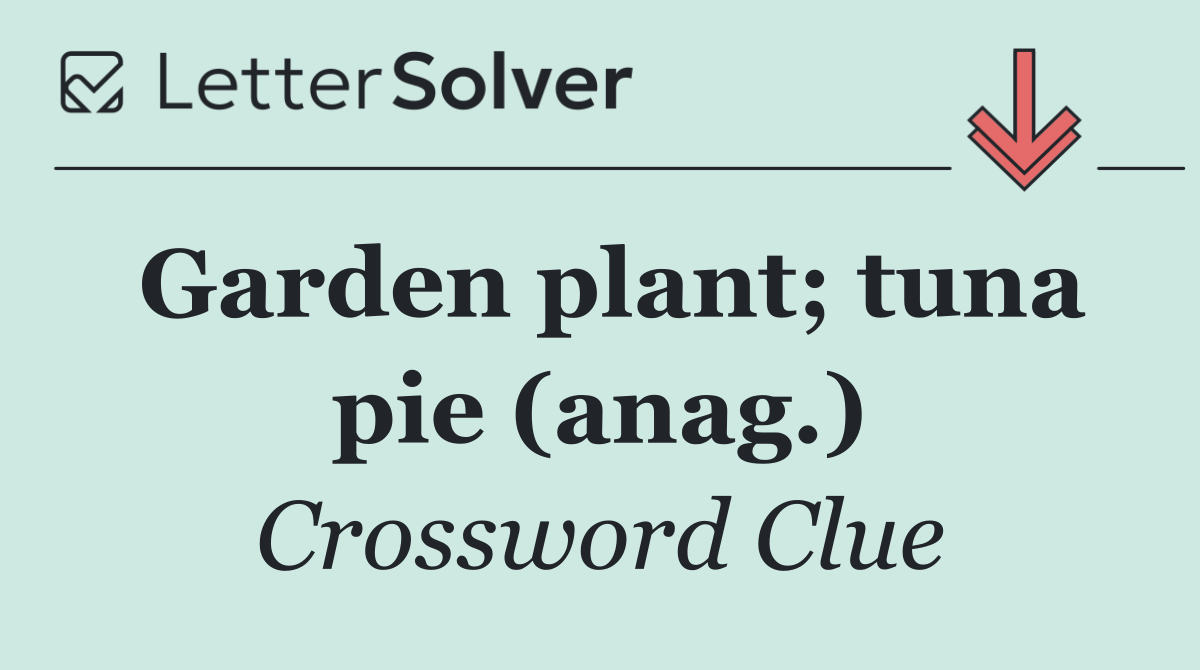 Garden plant; tuna pie (anag.)