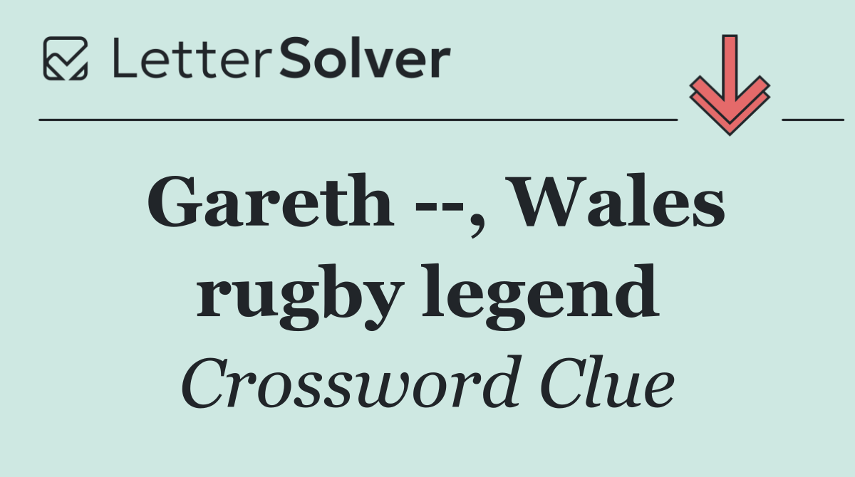 Gareth   , Wales rugby legend
