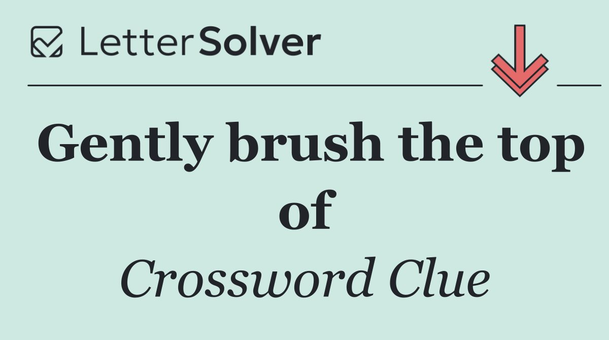 Gently brush the top of