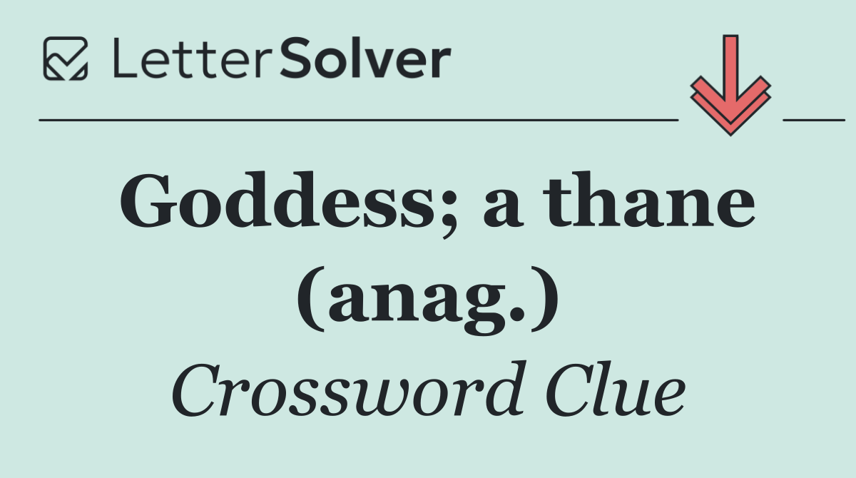 Goddess; a thane (anag.)